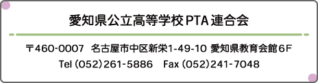 愛知県高等学校PTA連合会　〒461-0007　名古屋市中区新栄1-49-10 愛知県教育会館6F